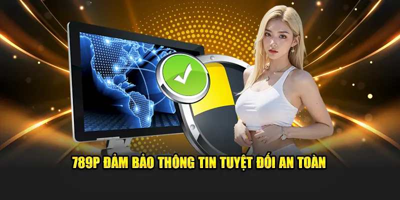 789P đảm bảo thông tin tuyệt đối an toàn