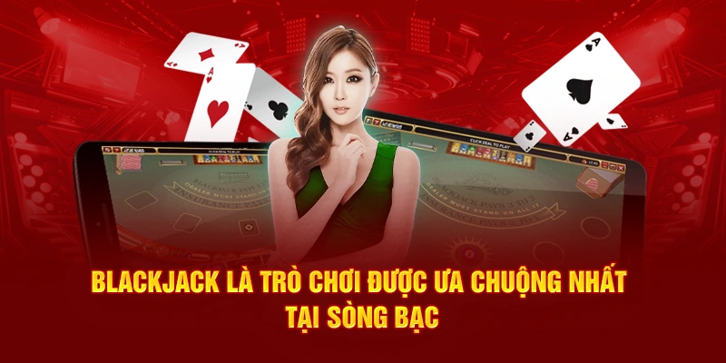 Blackjack là trò chơi được ưa chuộng nhất tại sòng bạc