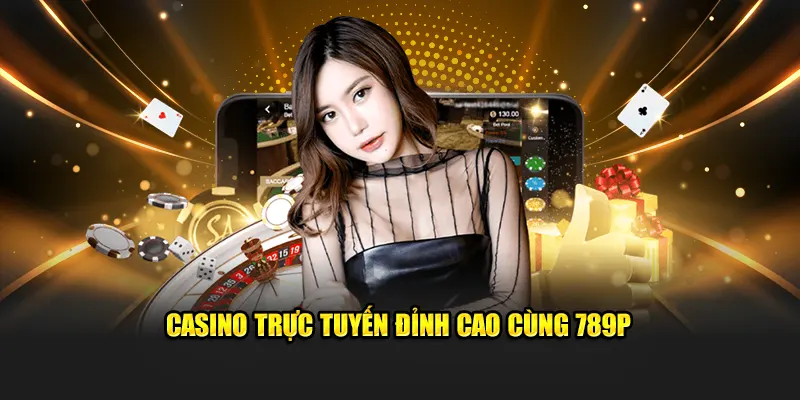 Casino trực tuyến đỉnh cao cùng 789P