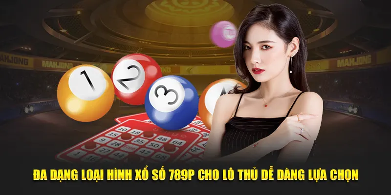 Đa dạng loại hình xổ số 789P cho lô thủ dễ dàng lựa chọn