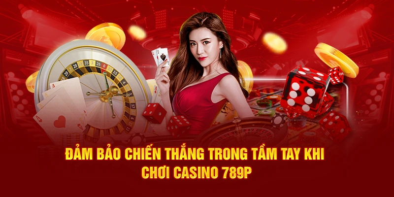 Đảm bảo chiến thắng trong tầm tay khi chơi Casino 789P