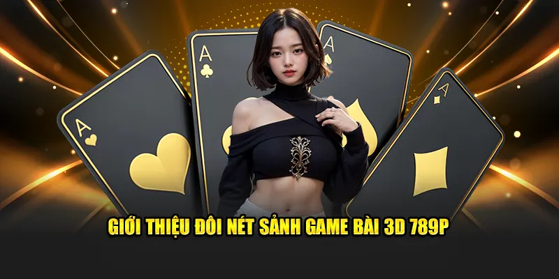 Giới thiệu đôi nét sảnh game bài 3D 789P