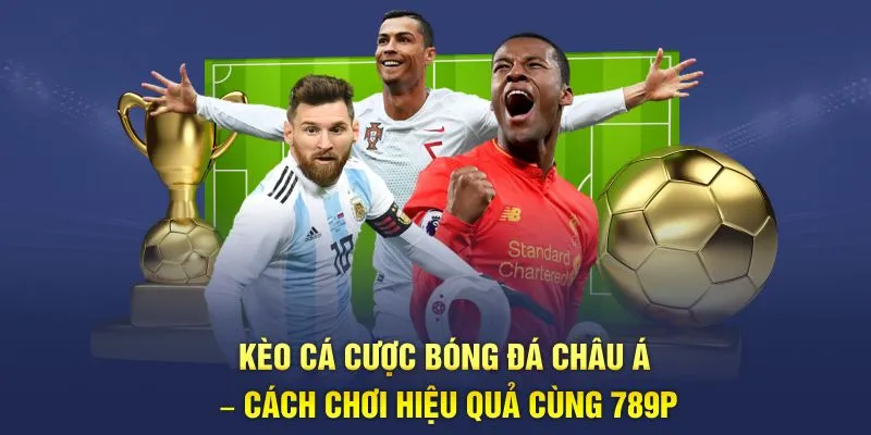 Kèo Cá Cược Bóng Đá Châu Á – Cách Chơi Hiệu Quả Cùng 789P