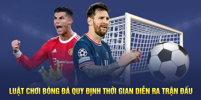 Luật chơi bóng đá quy định thời gian diễn ra trận đấu