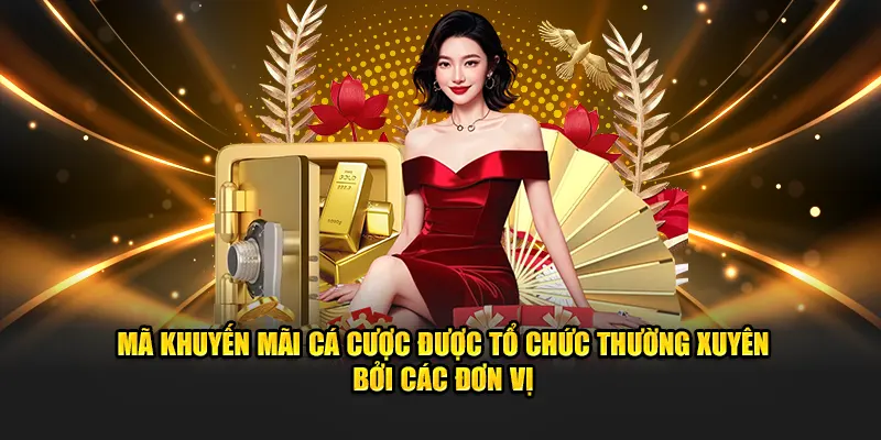 Mã khuyến mãi cá cược được tổ chức thường xuyên bởi các đơn vị