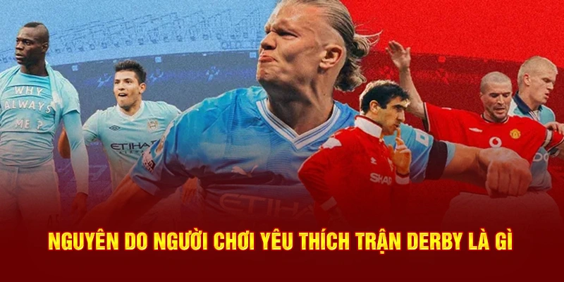 Nguyên do người chơi yêu thích trận Derby là gì