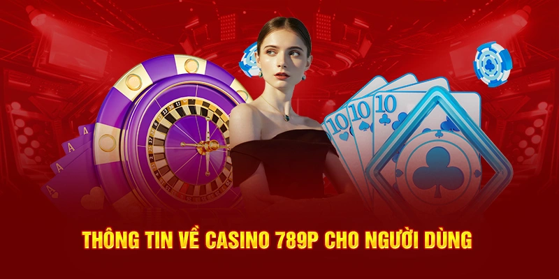 Thông tin về Casino 789P cho người dùng