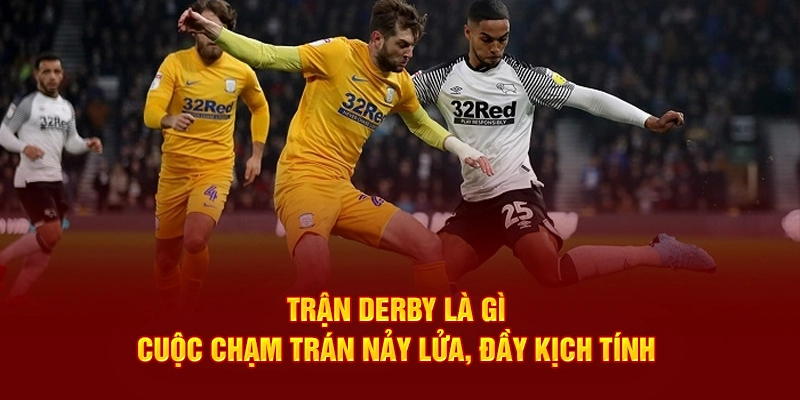 Trận Derby Là Gì – Cuộc Chạm Trán Nảy Lửa, Đầy Kịch Tính